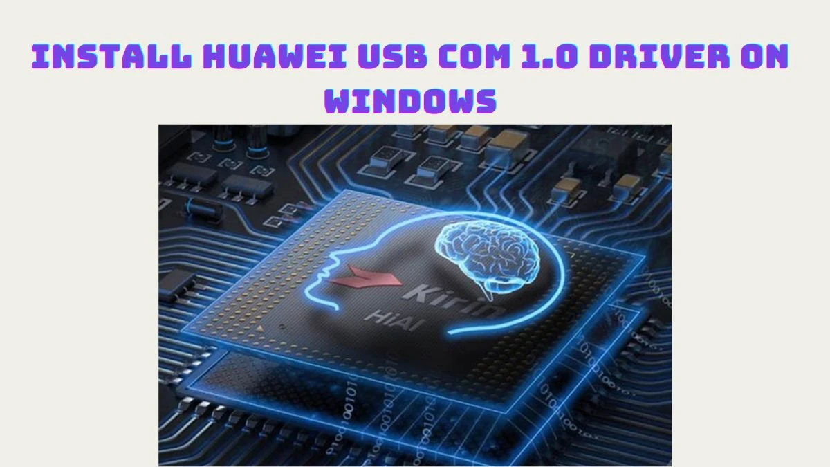 How to Install Huawei USB COM 1.0 Driver on Windows